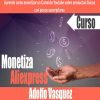Curso Monetiza Aliexpress – Adolfo Vasquez